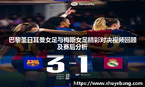巴黎圣日耳曼女足与梅斯女足精彩对决视频回顾及赛后分析